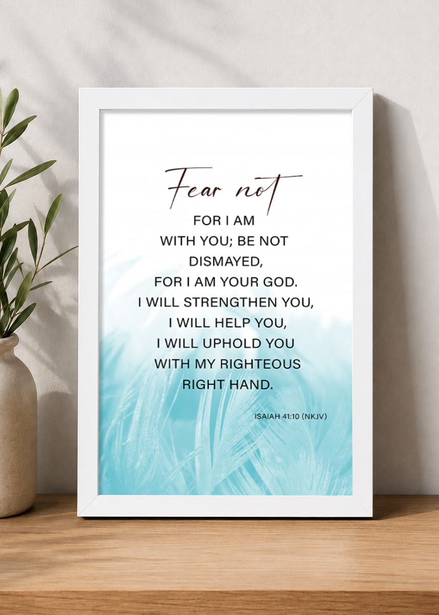 Holy Frames – Fear Not, For I Am With You – Isaiah 41:10 — Fear not, for I am with you; Be not dismayed, for I am your God. I will strengthen you, I will help you, I will uphold you with My righteous right hand., white Christian wall frame